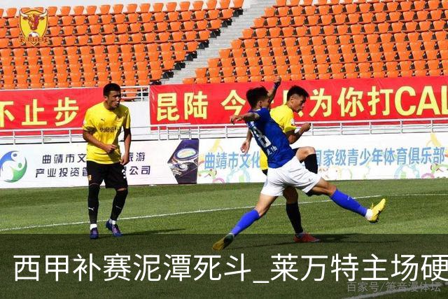西甲补赛泥潭死斗 莱万特主场硬刚毕尔巴鄂 残阵对残阵谁能抢下关键保级分